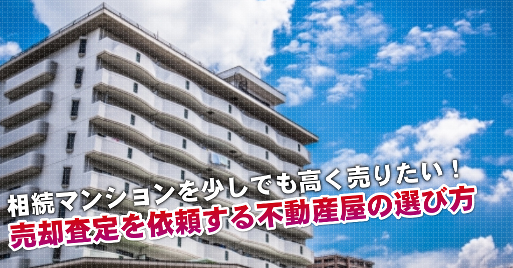 稲田堤駅で相続マンションの売却査定するならどの不動産屋がよい？3つの高く売る為の必要知識など